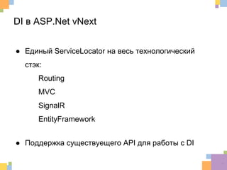 DI в ASP.Net vNext
● Единый ServiceLocator на весь технологический
стэк:
Routing
MVC
SignalR
EntityFramework
● Поддержка существуещего API для работы с DI
21
 