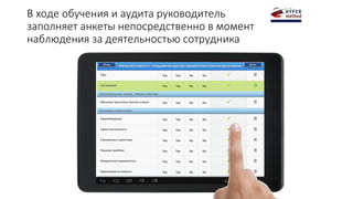 В ходе обучения и аудита руководитель
заполняет анкеты непосредственно в момент
наблюдения за деятельностью сотрудника
 