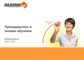 Преподаватель в
онлайн обучении
EdTech Russia
Март 2015
 