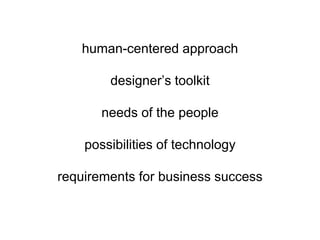 human-centered approach
designer’s toolkit
needs of the people
possibilities of technology
requirements for business success
 
