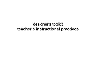 human-centered approach
learner-centered teaching
designer’s toolkit
teacher’s instructional practices
needs of the people
needs of the students
possibilities of technology
possibilities of educational technology
requirements for business success
requirements for meeting learning objectives
 