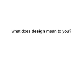 what does design mean to you?
 