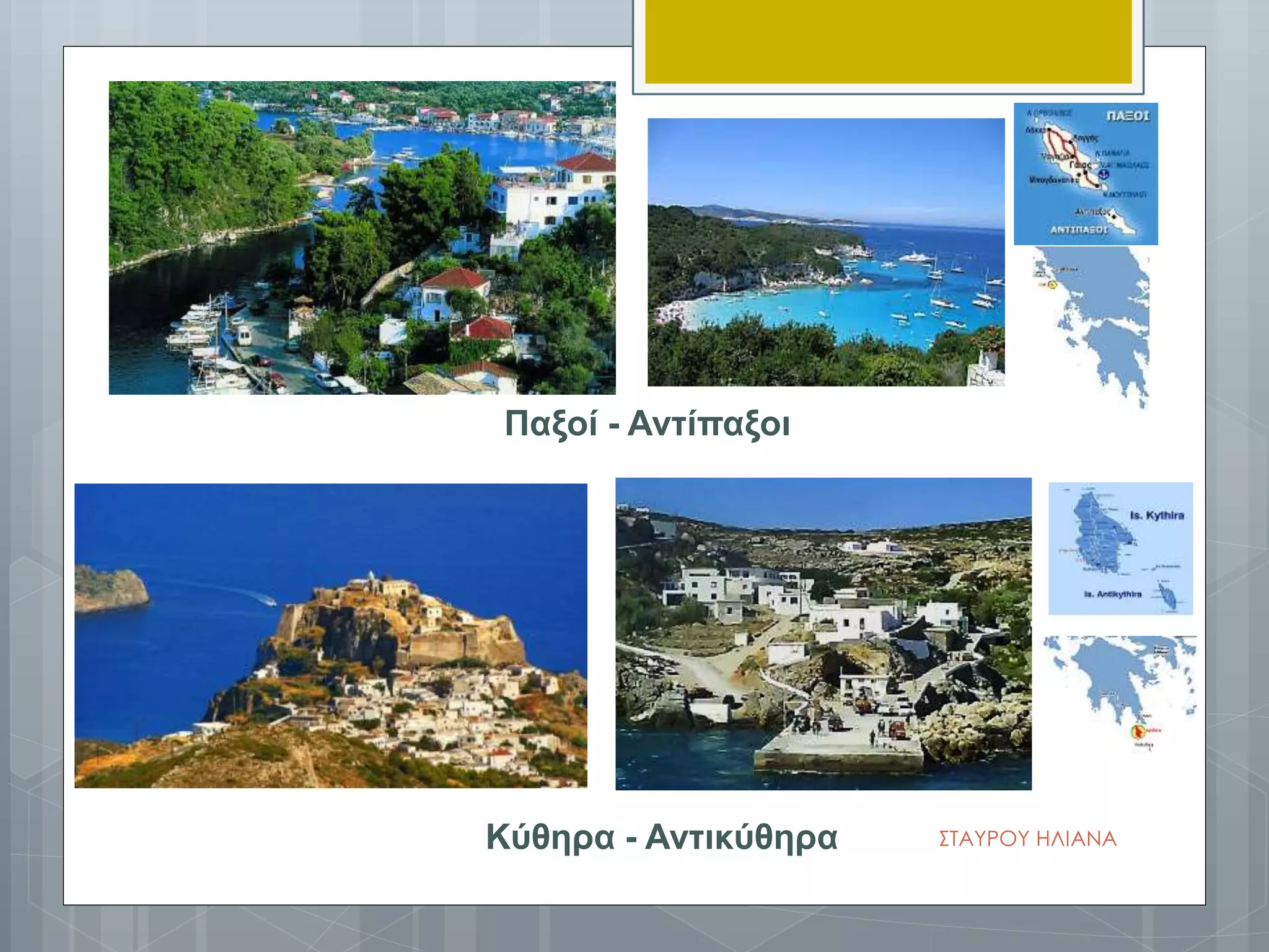 Παξοί - Αντίπαξοι
Κύθηρα - Αντικύθηρα ΣΤΑΥΡΟΥ ΗΛΙΑΝΑ
 