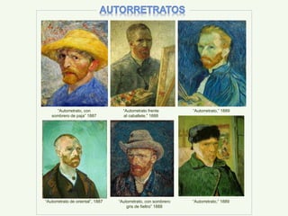 “Autorretrato, con sombrero
gris de fieltro” 1888
“Autorretrato,” 1889
“Autorretrato,” 1889
“Autorretrato frente
al caballete,” 1888
“Autorretrato, con
sombrero de paja” 1887
“Autorretrato de oriental”, 1887
 