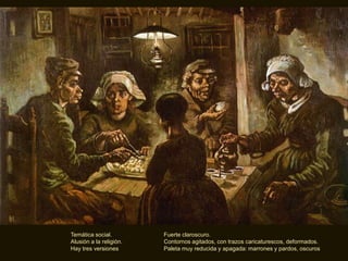 Temática social.
Alusión a la religión.
Hay tres versiones
Fuerte claroscuro.
Contornos agitados, con trazos caricaturescos, deformados.
Paleta muy reducida y apagada: marrones y pardos, oscuros
 