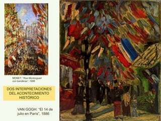 VAN GOGH: “El 14 de
julio en París”, 1886
MONET: ”Rue Montorgueil
con banderas”, 1886
DOS INTERPRETACIONES
DEL ACONTECIMIENTO
HISTÓRICO
 
