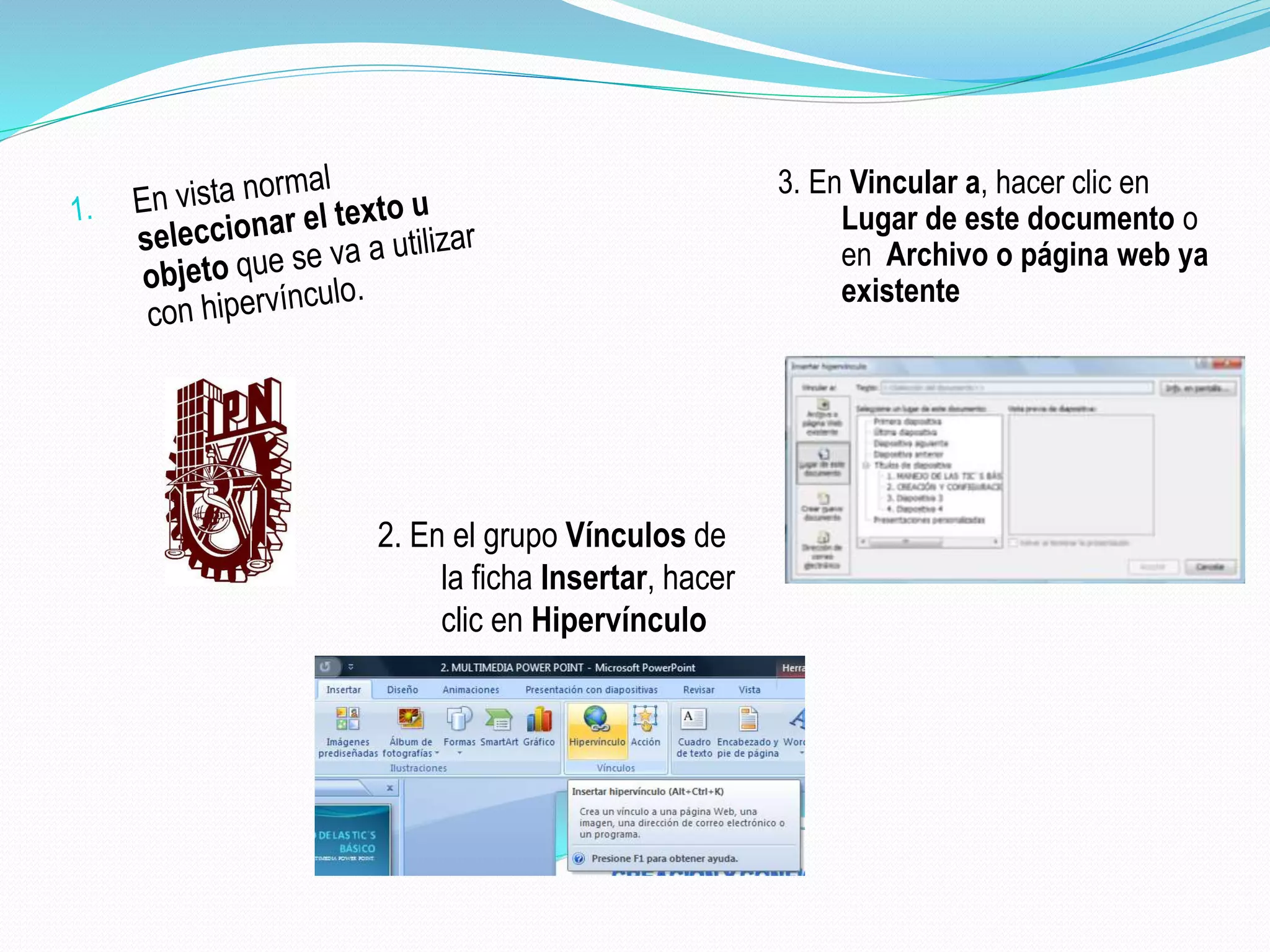 2. En el grupo Vínculos de
la ficha Insertar, hacer
clic en Hipervínculo
3. En Vincular a, hacer clic en
Lugar de este documento o
en Archivo o página web ya
existente