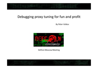 Debugging proxy tuning for fun and profit
By Peter Volkov
 