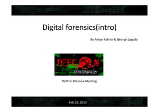 Digital forensics(intro)
By Anton Kalinin & George Lagoda
Feb 15, 2014
 