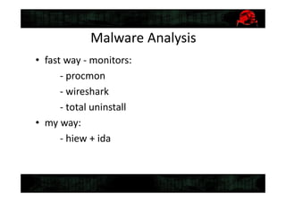 Malware Analysis
• fast way - monitors:
- procmon
- wireshark
- total uninstall
• my way:
- hiew + ida
 