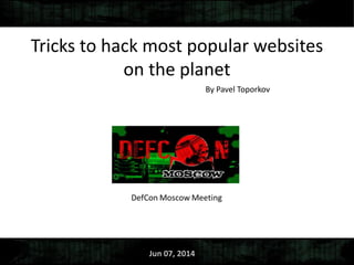Tricks to hack most popular websites
on the planet
By Pavel Toporkov
Jun 07, 2014
 