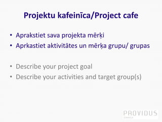 Projektu kafeinīca/Project cafe
• Aprakstiet sava projekta mērķi
• Aprkastiet aktivitātes un mērķa grupu/ grupas
• Describ...
