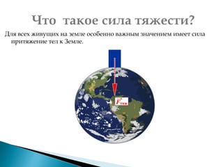 Для всех живущих на земле особенно важным значением имеет сила
притяжение тел к Земле.
 