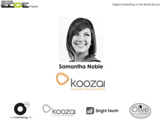 Samantha Noble
Digital Marketing in the Retail Sector
 