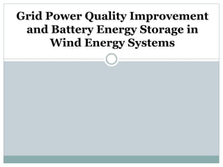 Grid Power Quality Improvement
and Battery Energy Storage in
Wind Energy Systems
 