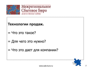 www.sale-buro.ru 7
Технологии продаж.
= Что это такое?
= Для чего это нужно?
= Что это дает для компании?
 