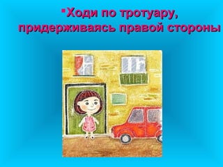 Ходи по тротуару,Ходи по тротуару,
придерживаясь правой стороныпридерживаясь правой стороны
 
