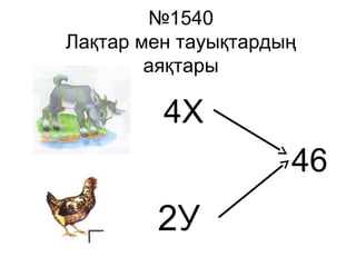 №1540
Лақтар мен тауықтардың
аяқтары
4Х
2У
46
 