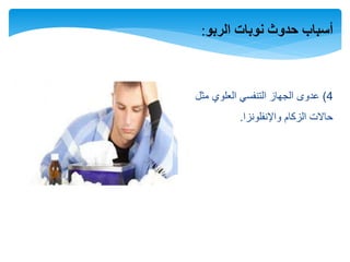 ‫الربو‬ ‫نوبات‬ ‫حدوث‬ ‫أسباب‬:
4)‫مثل‬ ‫العلوي‬ ‫التنفسي‬ ‫الجهاز‬ ‫عدوى‬
‫الزكام‬ ‫حاالت‬‫واإلنفلونزا‬.
 