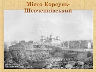 Місто Корсунь-
Шевченківський
 