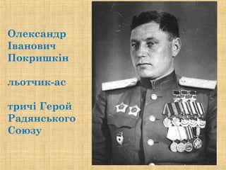 Олександр
Іванович
Покришкін
льотчик-ас
тричі Герой
Радянського
Союзу
 