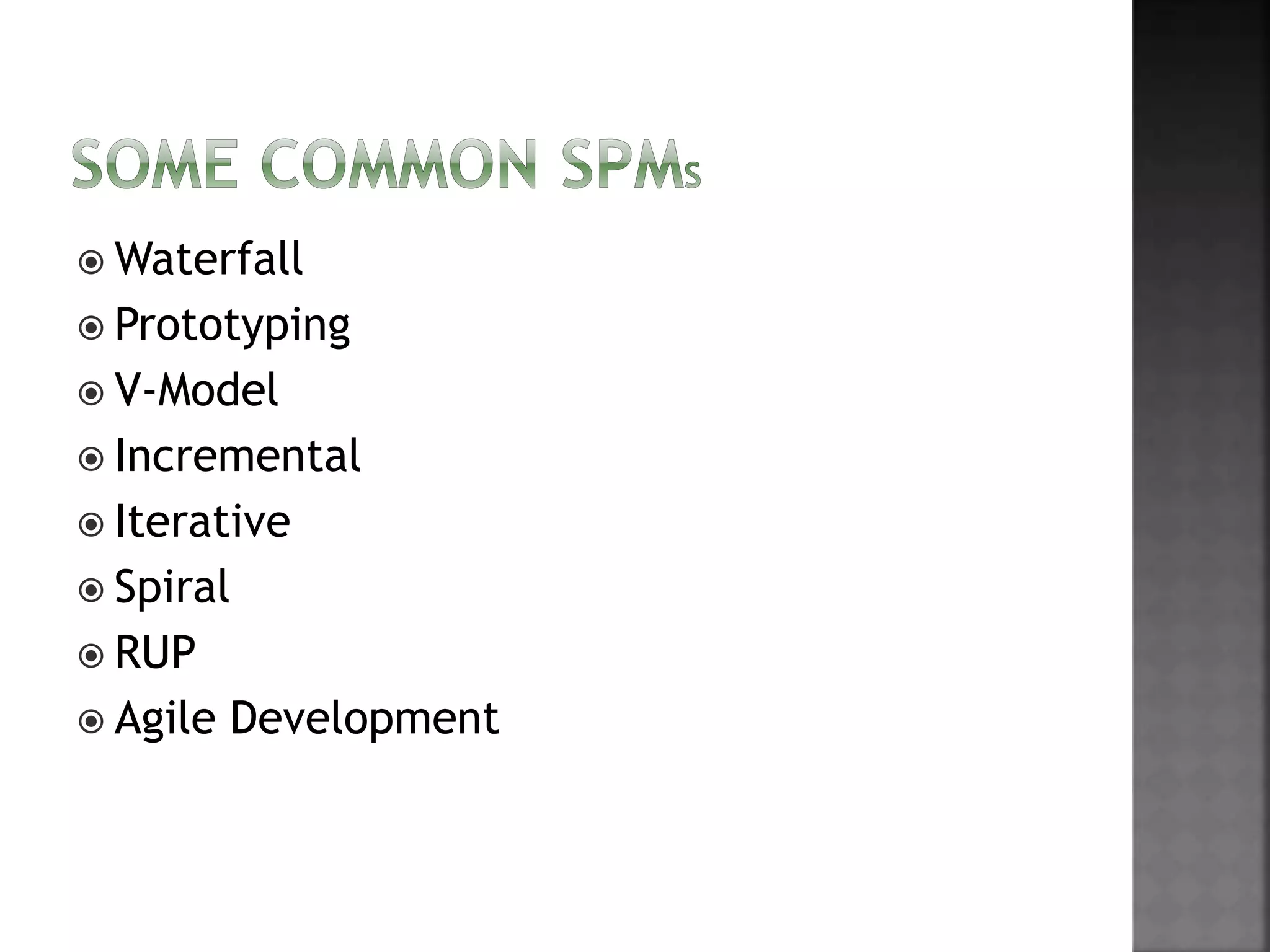  Waterfall
 Prototyping
 V-Model
 Incremental
 Iterative
 Spiral
 RUP
 Agile Development
 