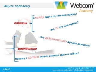 (017) 331 63 42 ∙ (044) 711 11 97
www.webcom-academy.by ∙ info@webcom-academy.by© 2015
Ищите проблему
отказы
вовлечение
 