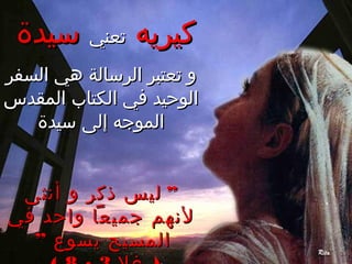 ‫كيريه‬‫كيريه‬‫تعني‬‫تعني‬‫سيدة‬‫سيدة‬
‫السفر‬ ‫هي‬ ‫الرسالة‬ ‫تعتبر‬ ‫و‬‫السفر‬ ‫هي‬ ‫الرسالة‬ ‫تعتبر‬ ‫و‬
‫المقدس‬ ‫الكتاب‬ ‫في‬ ‫الوحيد‬‫المقدس‬ ‫الكتاب‬ ‫في‬ ‫الوحيد‬
‫سيدة‬ ‫إلى‬ ‫الموجه‬‫سيدة‬ ‫إلى‬ ‫الموجه‬
”‫أنثى‬ ‫و‬ ‫ذكر‬ ‫ليس‬ ”‫أنثى‬ ‫و‬ ‫ذكر‬ ‫ليس‬
‫في‬ ‫واحد‬ ‫جميعا‬ ‫لنهم‬‫في‬ ‫واحد‬ ‫جميعا‬ ‫لنهم‬
” ‫يسوع‬ ‫المسيح‬” ‫يسوع‬ ‫المسيح‬
 