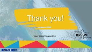 Thank you!
…WHAT ABOUT TONIGHT? 
 