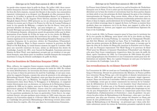 les garde-côtes siamois dans le golfe du Siam. En juillet 1893, deux canon-
nières françaises forcent l'embouchure du fleuve Ménam et sont pris sous
les feux des forts siamois, causant des blessés et des morts. Les canonnières
ripostent violemment et se dirigent vers Bangkok où elles menacent direc-
tement, le 14 juillet, le palais du roi Chulalongkon-Rama V, et imposent le
blocus du Ménam. Le 20, Auguste Pavie (devenu ministre de la France à
Bangkok depuis février 1892) présente au roi un ultimatum dans lequel il
réclame la cession par le Siam à la France la ville lao de Luang Prabang et
toute la rive gauche du Mékong, y compris les îles du fleuve, ainsi que la
province khmère de Stung Trèng - qui sera intégrée au ... Laos. C'est la
Grande-Bretagne qui presse alors le roi Chulalongkon d'accepter les termes
de l'ultimatum français, ultimatum assorti de garanties telles que la démi-
litarisation d'une bande de 25 Km de large sur la rive droite du Mékong -
qui n'est qu'une ancienne bande des territoires lao et khmer -, la démilita-
risation également du territoire de Battambang-Sisophon-Siemreap et l'oc-
cupation française de la province côtière de Chantaboun (Chantabor),
peuplée de Khmers. Mais, le Siam conserve toujours la province de Krat
(Trat) et l'île Koh Kong. Le traité franco-siamois est signé le 3 octobre 1893,
pour une nouvelle existence du Laos, même au détriment des droits du
Cambodge. A partir de 1901, avec l'accord de Bangkok, l'ancienne province
khmère de Krat (Trat), sera également occupée par un résident et une gar-
nison français, sans doute pour un meilleur contrôle français des transports
maritimes le long du littoral cambodgien du golfe du Siam.
Pour les frontières de l'Indochine française (1904)
Mais, ailleurs, les rapports franco-siamois restent difficiles, car Bangkok
ne tient pas à respecter les termes politiques du traité de 1893. En violant
les zones démilitarisées, les incursions des forces siamoises se sont poursui-
vies au Laos et dans les provinces du nord du Cambodge, et ont sans cesse,
selon les rapports français, commis des actes de piraterie et de sabotage en
Battambang (Aranh, Poïpet, Sisophon), ainsi que dans les provinces côtières
khmères. D'autre part, en Malaisie, les Anglais décident de nommer des
commissaires dans deux Etats, le Trengganu et le Kelantan, et comptent
traiter directement avec ces derniers, en violation de la Déclaration franco-
anglaise de 1896 sur la région, sans que le Siam n'ait réagi. Paul Doumer,
gouverneur général de l'Indochine, renoue ainsi les conversations avec le
Siam et, en 1899, les deux parties reprennent de véritables négociations
sur les questions pendantes du Laos en particulier. Cette fois-ci, les négo-
ciations durent, non pas quelques mois comme en 1893, mais cinq ans, pour
aboutir à la Convention signée le 13 février 1904. Si l'idée de la rétrocession
au Cambodge des provinces Battambang et Siernreap revient alors confu-
sément dans les esprits, elle n'est pas dans les revendications françaises.
Historique sur les Traités franco-siamois de 1904 et de 1907
La France tient d'abord à fixer du nord et au sud la frontière de l'Indochine
française avec le Siam. Il est à noter que les discussions franco-siamoises se
déroulent sur la base des traités et conventions liant les deux parties depuis
un demi siècle et sur des principes de droit régissant les gens et les relations
internationales de l'époque. Sans aucun doute, elles se font aussi sous la
surveillance intéressée d'autres Puissances occidentales présentes alors au
Siam et dans la région, particulièrement de la Grande-Bretagne. Ainsi, mal-
gré son évident avantage dans le rapport de force, la France se montre bien
modérée dans ses exigences vis-à-vis du Siam, par rapport à celles de la
Grande-Bretagne et, surtout, par rapport aux revendications légitimes du
Laos et du Cambodge.
Par le traité de 1904, la France conserve pour le Laos tout le territoire lao
de la rive gauche du Mékong, mais laisse celui de la rive droite au Siam,
sauf le territoire de Luang Prabang. Le royaume de Champasak (Pasak),
qui doit être Khmer, est rattaché au Laos. Pour le Cambodge, elle lui ra-
mène les petites provinces de Melou-prey et Tonlé-repou, et accepte que la
ligne de crête de la chaîne du Dâng-rèk constitue la frontière avec le Siam.
Au sud, les Français reprennent l'île (Koh) Kong et la province de Krat
(Trat) pour les Khmers et laissent Chantaboun (Chantabor) aux Siamois,
cela pour fixer leurs compétences respectives dans les eaux du golfe du
Siam, après l'incidence de 1893. La Convention de 1904 donne des préci-
sions topographiques des frontières et une Commission mixte pour leur dé-
limitation est nommée. Mais, les « gains» français ne sont pas à la hauteur
des attentes du Cambodge. Loin de là.
Les revendications du roi khmer Sisowath (1906)
La Convention de 1904 ne rend pas au Cambodge les provinces de Battam-
bang et Siernreap. Devant les protestations des Khmers, la France préfère
leur retourner Stung Trèng, qui a été récupérée et donnée injustement au
Laos en 1893. Le roi Sisowath, qui vient d'être couronné, réagit vigoureu-
sement. Dans une lettre du 5 novembre 1906 au résident supérieur français
au Cambodge, avant que ne soient commencés les travaux de la Commis-
sion de délimitation de la frontière, le roi énumère «(ses) observations et
(ses) réserves ». Il estime que si les Siamois acceptent de rendre ces pro-
vinces khmères, c'est parce qu'ils «n'ont voulu garder plus longtemps en rai-
son du peu d'importance de ces districts ne compensant point leurs frais
d'exploitation, d'administration et d'entretien », mais ils gardent « les pro-
vinces les plus riches de Battambang et de Siemreap », alors que « ces deux-
provinces, pas plus que d'autres, n'ont jamais été données au Siam par
aucun de mes prédécesseurs ». Le roi revendique donc le retour au Cam-
bodge de Battambang et de Siemreap - en précisant que « dans cette der-
nière subsistent encore les ruines de l'ancienne puissante capitale de notre
Historique sur les Traités franco-siamois de 1904 et de 1907
388 389
 
