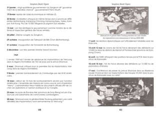 Sangkum Reastr Niyum
31 janvier : vingt-quatrième gouvernement du Sangkum dit" gouverne-
ment de la dernière chance" : gouvernement Penn Nouth.
19 février: reprise de l'aide économique et militaire US.
25 février : la rebellion attaque en même temps dans 6 provinces diffé-
rentes: Battambang, Kampong Chhnang, Kampong Speu, Takeo, Kam-
pot, Koh Kong. Plus de 10 000 villageois se joignent aux rebelles.
13 mai : Lon Nol réintègre le gouvernement comme ministre de la dé-
fense et inspecteur général des forces armées.
25 juillet : 25ème congrès du Sangkum.
29 octobre : inauguration de l'aéroport de Bèk Chan (Battambang).
31 octobre : inauguration de l'Université de Battambang.
5 décembre : Lon Nol, premier ministre faisant fonction.
1969
L’année 1969 est l’année de dédoncer les implantations de Vietcong
dans la régions frontalières de l’Est de pays par le prince Sihanouk.
2 mars : Sihanouk critique pour la première fois les implantations Viet-
cong dans les régions frontalières.
9 février : premier bombardement du Cambodge par des B-52 améri-
cains.
18 mars : début de 14 mois de bombardements secrets par l'aviation
américaine. L'ensemble des missions est connu sous le nom d'opération
“Menu”. L'administration Nixon falsifie les documents officiels afin de ca-
cher ces opérations à l'opinion publique et au Congrès.
25 mars : le poste de Roméas Hek (province de Svay Rieng) est pris d'as-
saut par une soixantaine de communistes cambodgiens.
28 mars : Sihanouk avec le général Nhiek Tioulong présentent une carte
détaillée des implantations nord-vietnamiennes et Vietcong.*
11 avril : les relations diplomatiques sont officiellement rétablies avec les
Etats-Unis.
14 avril-12 mai: les avions de l'US Air Force déversent des défoliants sur
15 000 ha dans les districts de Memot et Ponhea Krek (province de Kam-
pong Cham).
26 avril : les FARK attaquent des positions tenues par le PCK dans la pro-
vince de Ratanakiri.
18 avril-14 mai : l'US Air Force déverse des défoliants sur 15 000 ha de
plantations d'hévéas.
17 mai : Conférence de presse du prince Sihanouk dans sa résidence
royale Chamcar Mon sur implantations des troupes VC/NV dans la pro-
vince de Ratanakiri avec la carte*
28/03/1969
Sihanouk avec le général Nhiek Tioulong présentent une carte détaillée
des implantations nord-vietnamiennes et Vietcong (28/03/1969)
17/05/1969
Sangkum Reastr Niyum
150 151
 