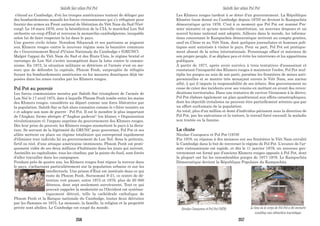 s’étend au Cambodge, d'où les troupes américaines tentent de déloger par
des bombardements massifs les forces vietnamiennes qui s’y réfugient pour
fournir des armes au Front national de libération du Viêt Nam du Sud (Viet-
cong). Le 18 mars 1970, avec la bénédiction de la CIA, le maréchal Lon Nol
orchestre un coup d'État et renverse la monarchie cambodgienne, incapable
selon lui de faire respecter la loi dans le pays.
Une guerre civile éclate. Norodom Sihanouk et ses partisans se joignent
aux Khmers rouges contre le nouveau régime sous la bannière commune
du « Gouvernement Royal d'Union Nationale du Cambodge » (GRUNC).
Malgré l'appui du Viêt Nam du Sud et des États-Unis, le régime brutal et
corrompu de Lon Nol s'avère incompétent dans la lutte contre le commu-
nisme. En 1973, la situation militaire se détériore et l'armée n'est en me-
sure que de défendre la capitale, Phnom Penh, surpeuplée de réfugiés
fuyant les bombardements américains ou les mesures drastiques déjà im-
posées dans les zones rurales par les Khmers rouges.
Pol Pot au pouvoir
Les forces communistes menées par Saloth Sar triomphent de l’armée de
Lon Nol le 17 avril 1975, date à laquelle Phnom Penh tombe entre les mains
des Khmers rouges, considérés au départ comme une force libératrice par
la population. Saloth Sar se fait alors connaitre comme le « frère numéro un
» et adopte son nom de guerre : Pol Pot. Il est le membre le plus important
de l'Angkar, forme abrégée d'"Angkar padevat" (en khmer, « Organisation
révolutionnaire »), l'organe suprême du gouvernement des Khmers rouges.
Dès leur prise de pouvoir, les Khmers rouges soumettent le pays à la dicta-
ture. Se servant de la légitimité du GRUNC pour gouverner, Pol Pot et ses
alliés mettent en place un régime totalitaire qui entreprend rapidement
d'éliminer tout individu lié au gouvernement de Lon Nol. Sous le prétexte,
fictif ou réel, d'une attaque américaine imminente, Phnom Penh est prati-
quement vidée de ses deux millions d'habitants dans les jours qui suivent.
Assimilés au capitalisme, tous les citadins, par la pointe du fusil, sont forcés
d'aller travailler dans les campagnes.
Pendant près de quatre ans, les Khmers rouges font régner la terreur dans
le pays, s'acharnant particulièrement sur la population urbaine et sur les
intellectuels. Une prison d'État est instituée dans ce qui
reste de Phnom Penh. Surnommé S-21, ce centre de dé-
tention voit passer, entre 1975 et 1979, plus de 20 000
détenus, dont sept seulement survécurent. Tout ce qui
pouvait rappeler la modernité ou l'Occident est systéma-
tiquement détruit, telle la cathédrale catholique de
Phnom Penh et la Banque nationale du Cambodge, toutes deux détruites
par les flammes en 1975. La monnaie, la famille, la religion et la propriété
privée sont abolies. Le Cambodge est coupé du monde.
Les Khmers rouges tardent à se doter d'un gouvernement. La République
Khmère (nom donné au Cambodge depuis 1970) ne devient le Kampuchéa
démocratique qu'en 1976. C'est à ce moment que Pol Pot est nommé Pre-
mier ministre et qu'une nouvelle constitution, un nouveau drapeau et un
nouvel hymne national sont adoptés. Ailleurs dans le monde, les informa-
tions concernant le Kampuchéa démocratique arrivent au compte-gouttes,
sauf en Chine et au Viêt Nam, dont quelques journalistes et hommes poli-
tiques sont autorisés à visiter le pays. Pour sa part, Pol Pot est pratique-
ment absent de la scène internationale. Personnage effacé et méconnu de
son propre peuple, il se déplace peu et évite les interviews et les apparitions
publiques.
À partir de 1977, après avoir survécu à trois tentatives d'assassinat et
constatant l'incapacité des Khmers rouges à maintenir l'ordre, Pol Pot mul-
tiplie les purges au sein de son parti, parsème les frontières de mines anti-
personnelles et se montre très menaçant envers le Viêt Nam, son ancien
allié, à qui il impute la responsabilité de ses échecs. Son gouvernement ne
cesse de créer des incidents avec ses voisins en mettant en avant des reven-
dications territoriales. Dans une tentative de raviver l'économie à la dérive,
Pol Pot élabore également un plan quadriennal aux effets catastrophiques,
dont les objectifs irréalistes ne peuvent être partiellement atteints que par
un effort surhumain de la population.
Au total, plus d'un million et demi d’individus périssent sous la direction de
Pol Pot, par les exécutions et la torture, le travail forcé excessif, la maladie
non traitée ou la famine.
La chute
Nicolae Ceauşescu et Pol Pot (1978)
Fin 1978, en réponse à des menaces sur ses frontières le Viêt Nam envahit
le Cambodge dans le but de renverser le régime de Pol Pot. L'avance de l'ar-
mée vietnamienne est rapide, et dès le 11 janvier 1979, un nouveau gou-
vernement est formé par d'anciens Khmers rouges opposés à Pol Pot, dont
la plupart ont fui les innombrables purges de 1977-1978. Le Kampuchéa
Démocratique devient la République Populaire du Kampuchéa.
Nicolae Ceauçescu et Pol Pot (1978) Le lieu où le corps de Pol Pot a été incinéré
constitue une attraction touristique.
Saloth Sar alias Pol Pot Saloth Sar alias Pol Pot
256 257
 