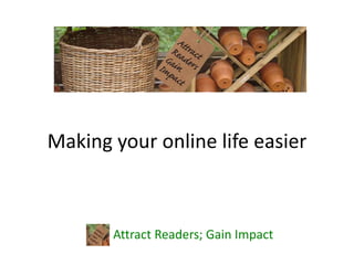 Making your online life easier
Attract Readers; Gain Impact
 
