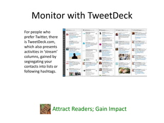 Monitor with TweetDeck
Attract Readers; Gain Impact
For people who
prefer Twitter, there
is TweetDeck.com,
which also pres...