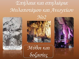 Σπήλαια και σπηλιάρια
Μυλοποτάμου και Ανωγείων
Νο2
Μύθοι και
δοξασίες
 