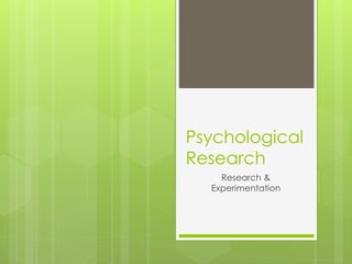 Psychological
Research
Research &
Experimentation
 
