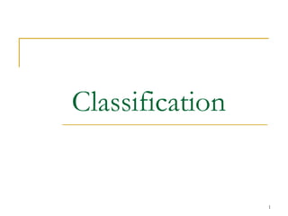 1
Classification
 