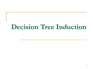 1
Decision Tree Induction
 