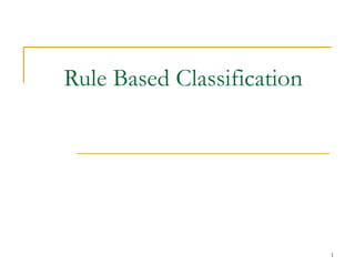 1
Rule Based Classification
 