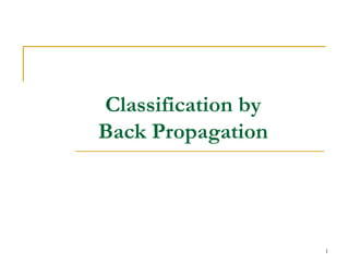 1
Classification by
Back Propagation
 