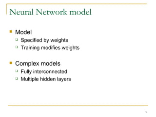 Neural Network model
 Model
 Specified by weights
 Training modifies weights
 Complex models
 Fully interconnected
 Multiple hidden layers
5
 