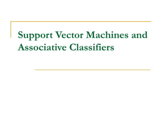 Support Vector Machines and
Associative Classifiers
 