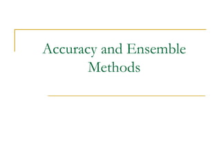 Accuracy and Ensemble
Methods
 