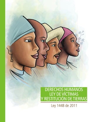 DERECHOS HUMANOS
LEY DEVÍCTIMAS
Y RESTITUCIÓN DETIERRAS
Ley 1448 de 2011
 
