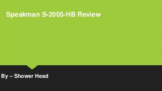Speakman S-2005-HB Review
By – Shower Head
 
