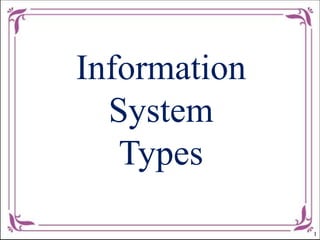 Information
System
Types
1
 