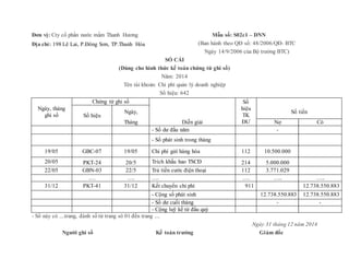 Đơn vị: Cty cổ phần nước mắm Thanh Hương
Địa chỉ: 198 Lê Lai, P.Đông Sơn, TP.Thanh Hóa
Mẫu số: S02c1 – DNN
(Ban hành theo QĐ số: 48/2006/QĐ- BTC
Ngày 14/9/2006 của Bộ trưởng BTC)
SỔ CÁI
(Dùng cho hình thức kế toán chứng từ ghi sổ)
Năm: 2014
Tên tài khoản: Chi phí quản lý doanh nghiệp
Số hiệu: 642
Chứng từ ghi sổ Số
hiệu
TK
ĐƯ
Ngày, tháng
ghi sổ Số hiệu
Ngày, Số tiền
Tháng Diễn giải Nợ Có
- Số dư đầu năm -
- Số phát sinh trong tháng
19/05 GBC-07 19/05 Chi phí gửi hàng hóa 112 10.500.000
20/05 Trích khấu hao TSCĐPKT-24 20/5 214 5.000.000
22/05 GBN-03 22/5 Trả tiền cước điện thoại 112 3.771.029
.… …. …. …. ….. …..
31/12 PKT-41 31/12 Kết chuyển chi phí 911 12.738.550.883
- Cộng số phát sinh 12.738.550.883 12.738.550.883
- Số dư cuối tháng - -
- Cộng luỹ kế từ đầu quý
- Sổ này có ....trang, đánh số từ trang sô 01 đến trang ....
Ngày 31 tháng 12 năm 2014
Người ghi sổ Kế toán trưởng Giám đốc
 