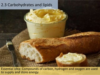 2.3 Carbohydrates and lipids
Essential idea: Compounds of carbon, hydrogen and oxygen are used
to supply and store energy.
 