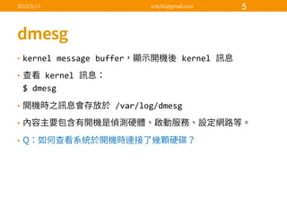 • kernel  message  buffer kernel  
• kernel  
$  dmesg
• /var/log/dmesg
•
•
 