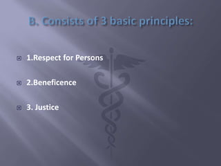  1.Respect for Persons
 2.Beneficence
 3. Justice
 